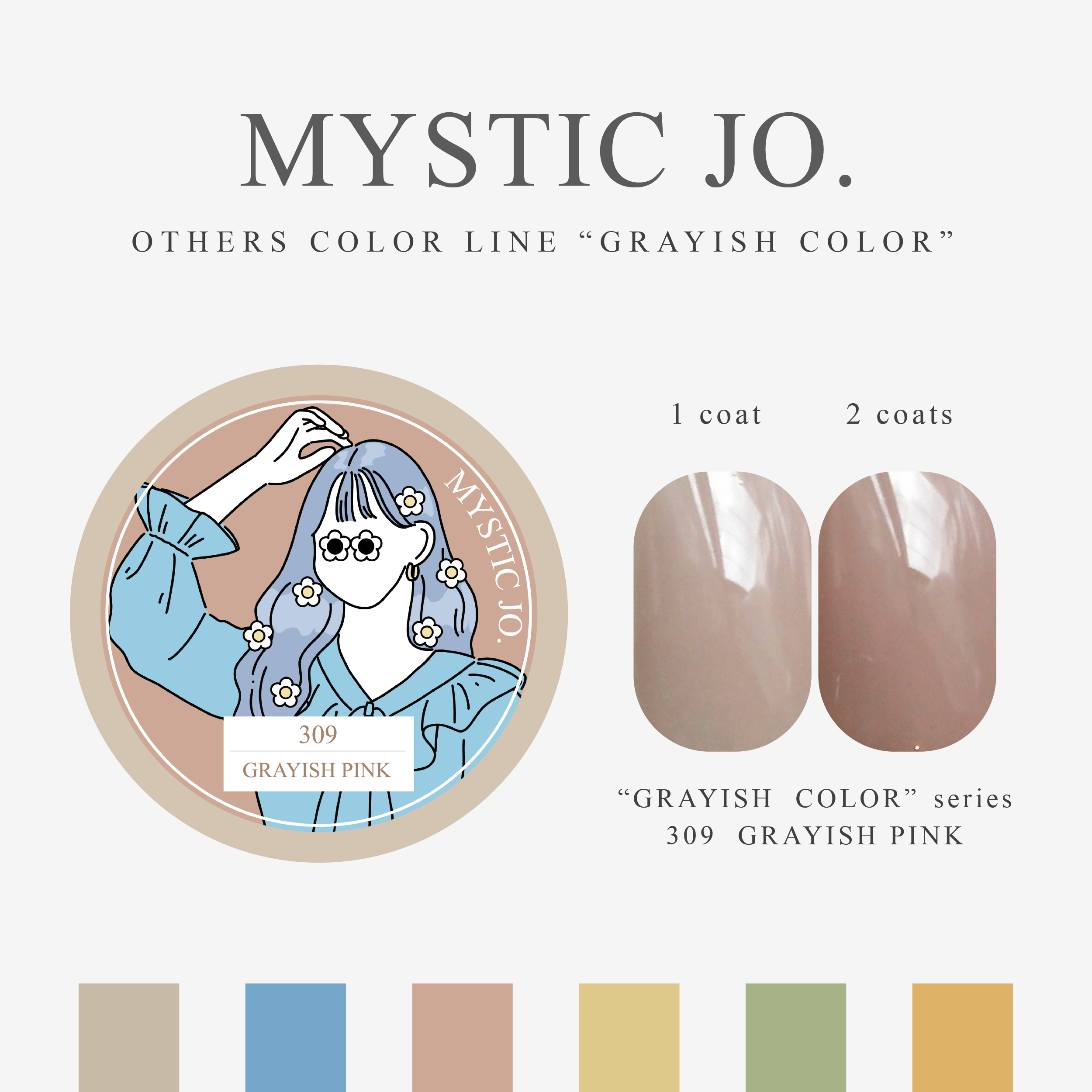 【MYSTIC JO.】GRAYISH / 307~312