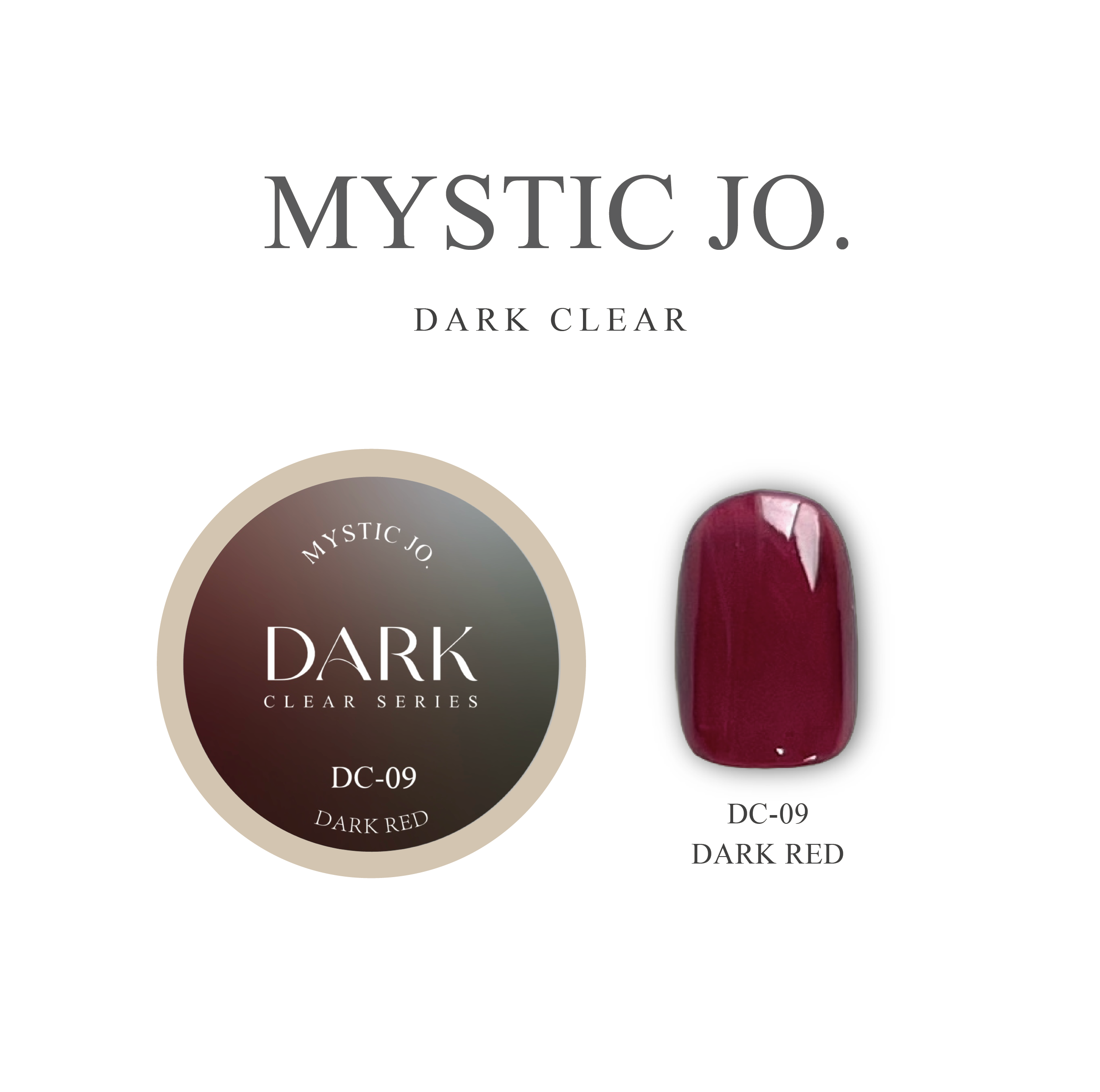 【MYSTIC JO.】DARK CLEAR / DC-08 DARK BROWN