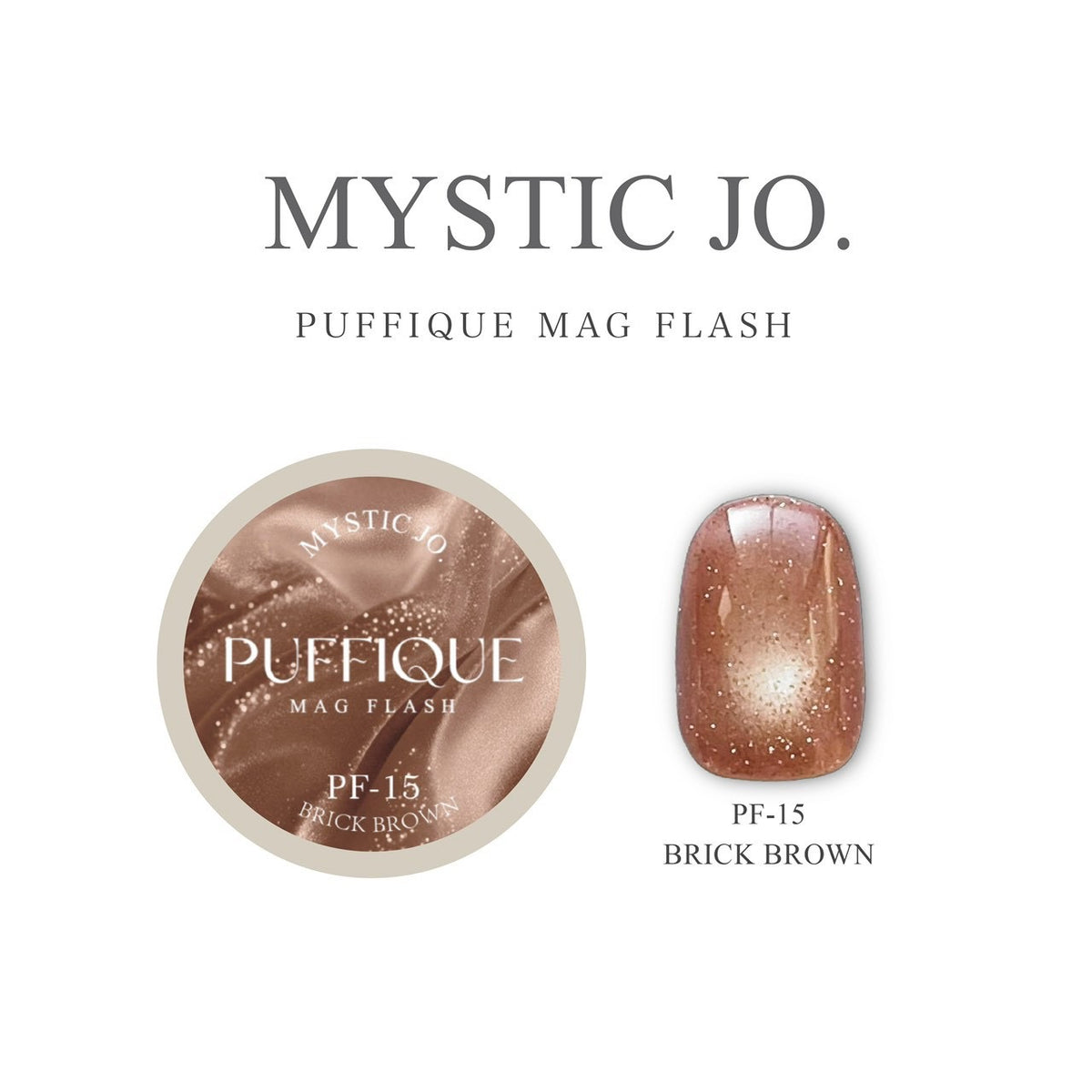 【MYSTIC JO.】PUFFIQUE MAG FLASH / PF-15 PUFFIQUE BRICK BROWN